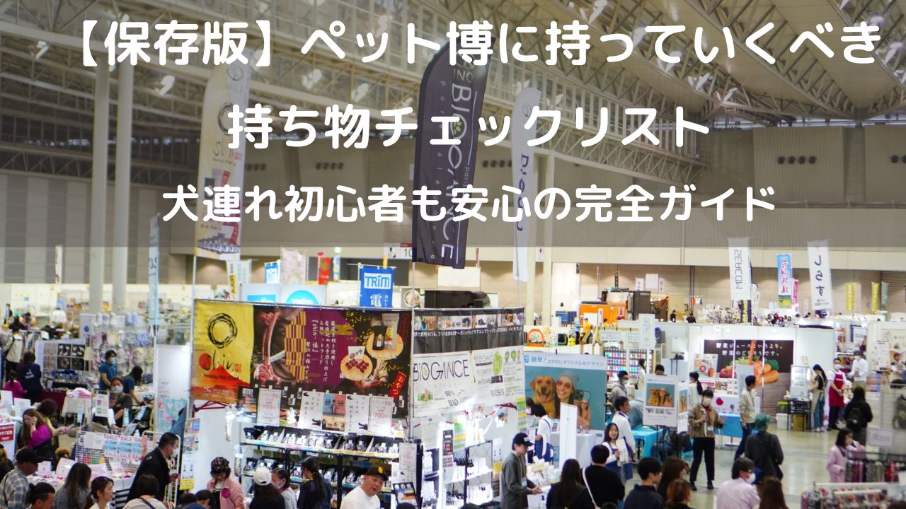 【保存版】ペット博に持っていくべき持ち物チェックリスト｜犬連れ初心者も安心の完全ガイド